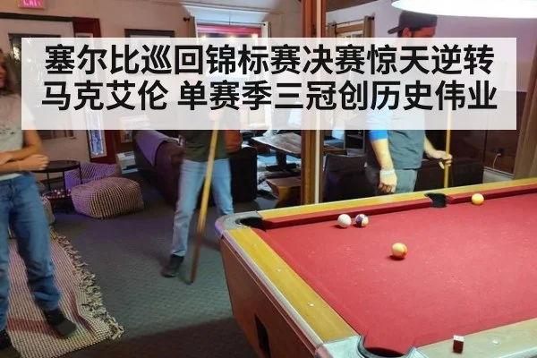 塞尔比巡回锦标赛决赛惊天逆转马克艾伦 单赛季三冠创历史伟业
